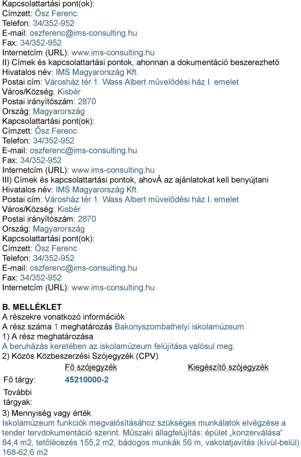 Wass Albert művelődési ház I. emelet Város/Község: Kisbér Postai irányítószám: 2870 Ország: Magyarország hu Fax: 34/352-952 Internetcím (URL): www.ims-consulting.