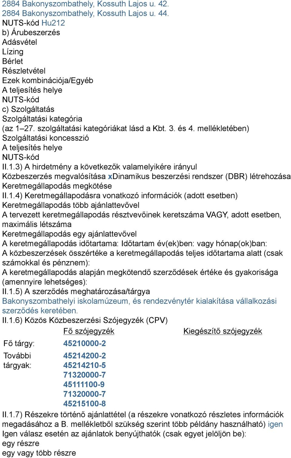 szolgáltatási kategóriákat lásd a Kbt. 3. és 4. mellékletében) Szolgáltatási koncesszió A teljesítés helye NUTS-kód II.1.