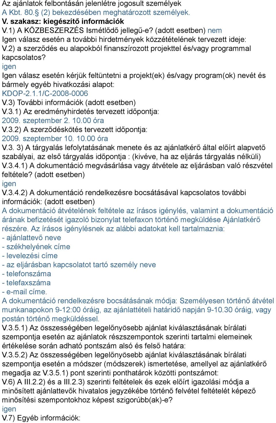 igen Igen válasz esetén kérjük feltüntetni a projekt(ek) és/vagy program(ok) nevét és bármely egyéb hivatkozási alapot: KDOP-2.1.1/C-2008-0006 V.3) További információk (adott esetben) V.3.1) Az eredményhirdetés tervezett időpontja: 2009.