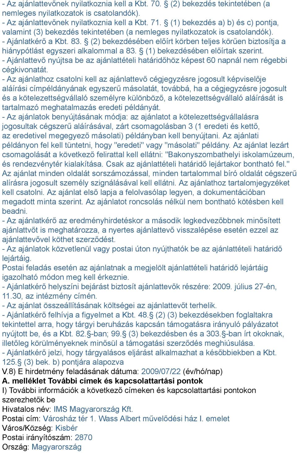 (2) bekezdésében előírt körben teljes körűen biztosítja a hiánypótlást egyszeri alkalommal a 83. (1) bekezdésében előírtak szerint.