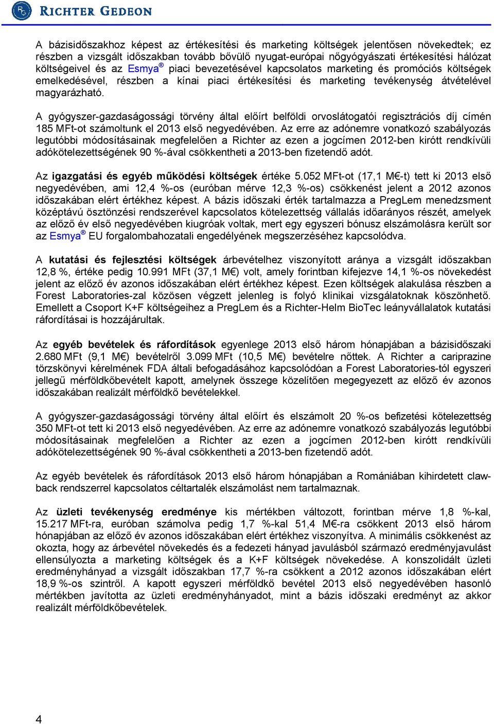 A gyógyszer-gazdaságossági törvény által előírt belföldi orvoslátogatói regisztrációs díj címén 185 MFt-ot számoltunk el 2013 első negyedévében.