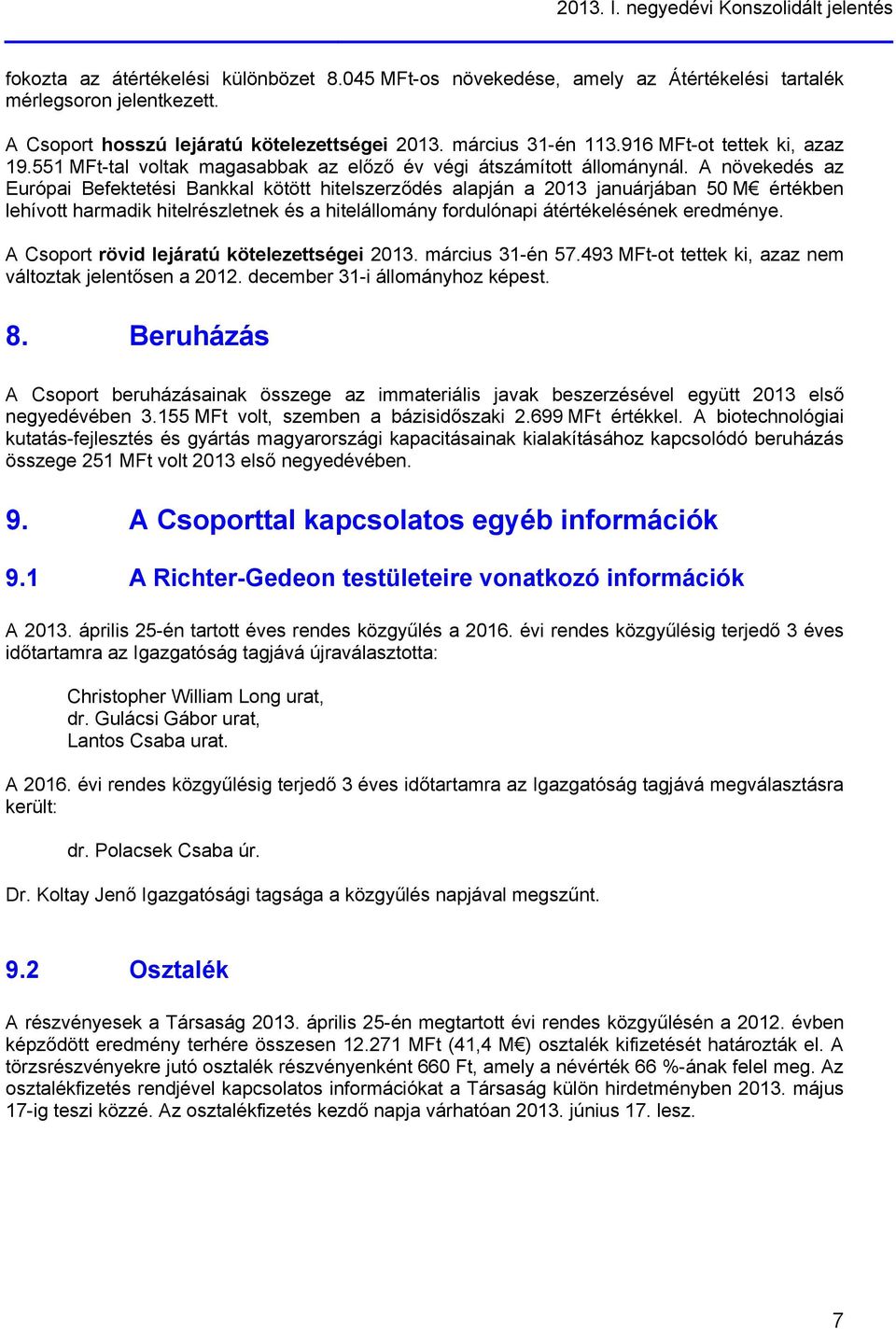 A növekedés az Európai Befektetési Bankkal kötött hitelszerződés alapján a 2013 januárjában 50 M értékben lehívott harmadik hitelrészletnek és a hitelállomány fordulónapi átértékelésének eredménye.