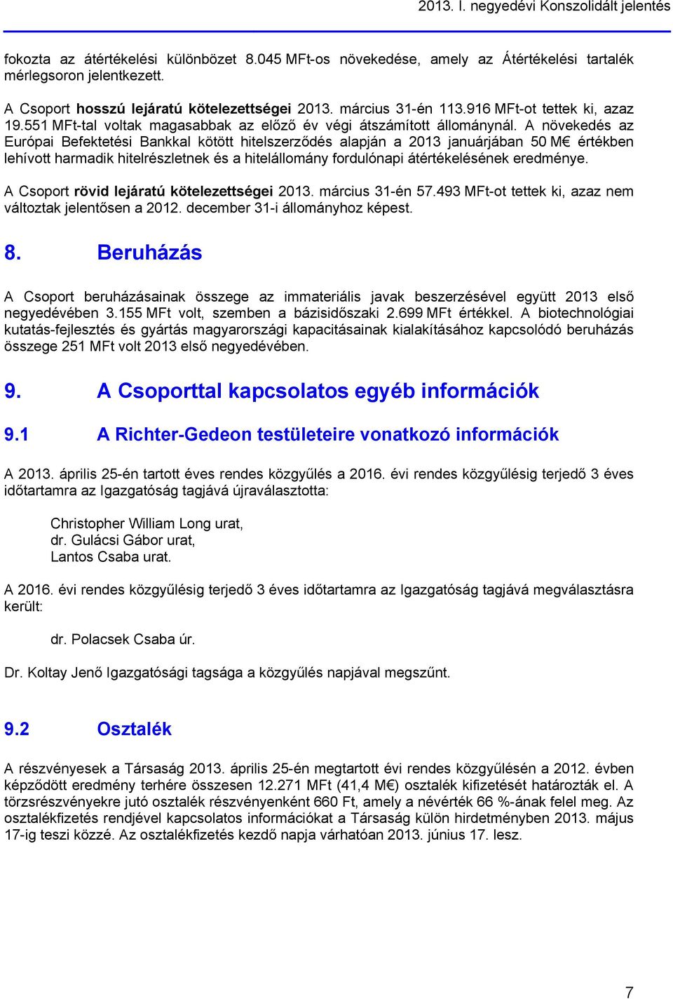 A növekedés az Európai Befektetési Bankkal kötött hitelszerződés alapján a 2013 januárjában 50 M értékben lehívott harmadik hitelrészletnek és a hitelállomány fordulónapi átértékelésének eredménye.