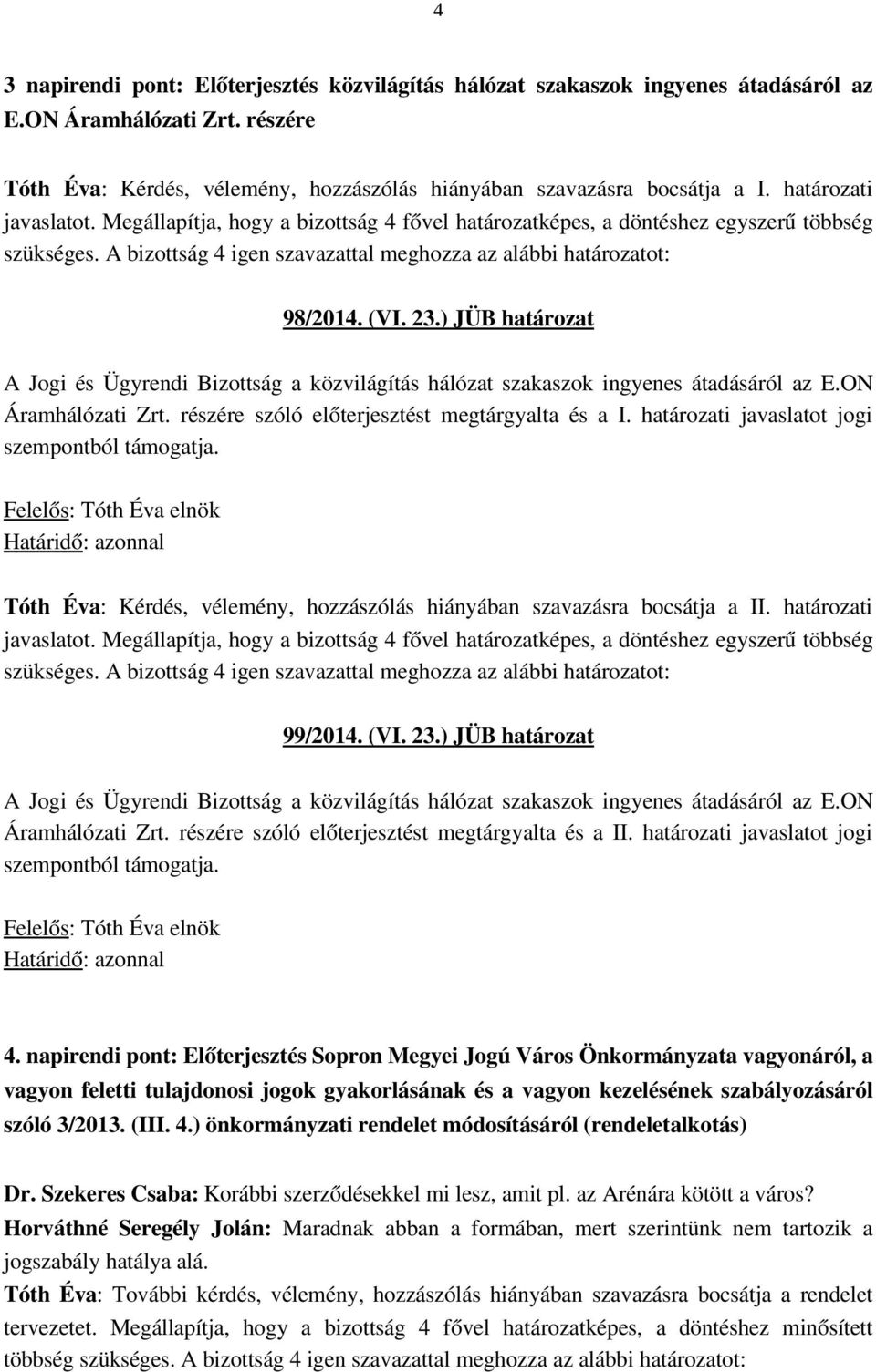 határozati javaslatot jogi szempontból támogatja. Tóth Éva: Kérdés, vélemény, hozzászólás hiányában szavazásra bocsátja a II. határozati 99/2014. (VI. 23.