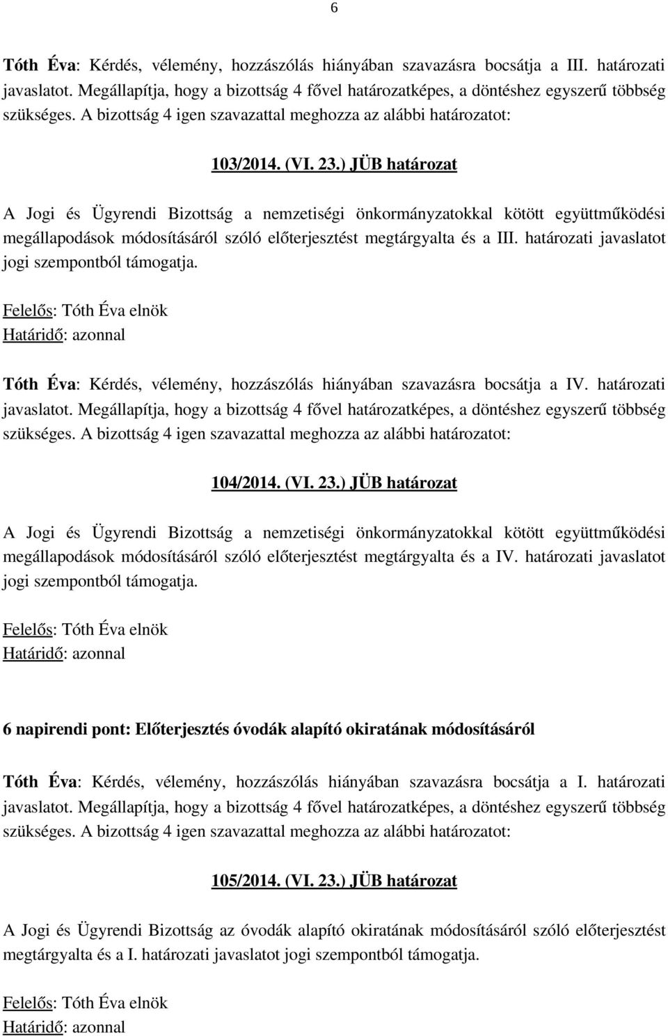 határozati javaslatot jogi szempontból támogatja. Tóth Éva: Kérdés, vélemény, hozzászólás hiányában szavazásra bocsátja a IV. határozati 104/2014. (VI. 23.