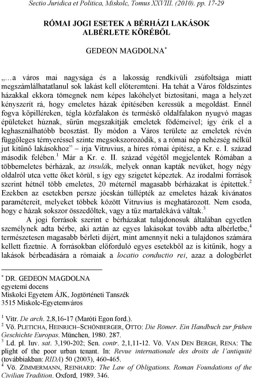 Ha tehát a Város földszintes házakkal ekkora tömegnek nem képes lakóhelyet biztosítani, maga a helyzet kényszerít rá, hogy emeletes házak építésében keressük a megoldást.