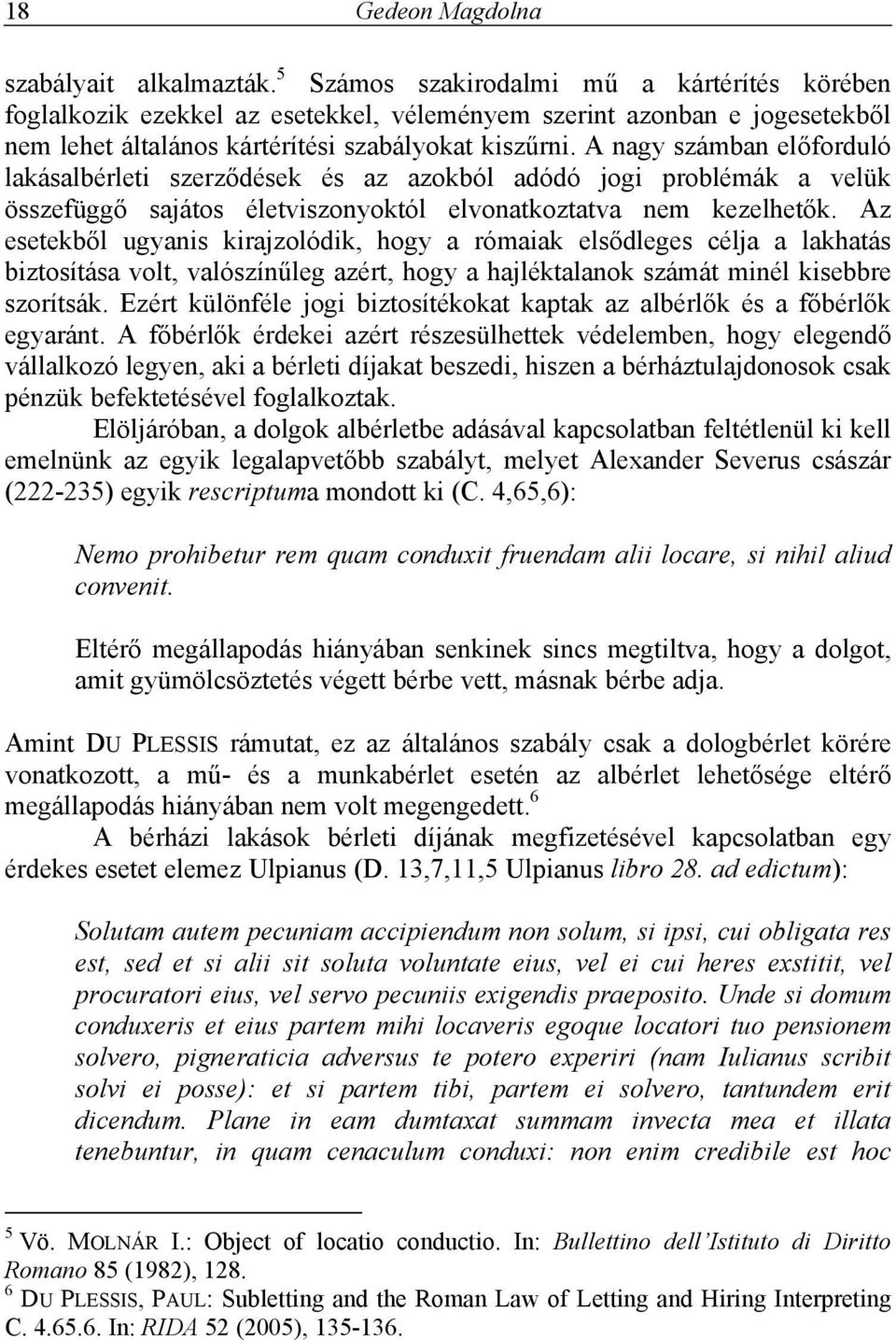 A nagy számban előforduló lakásalbérleti szerződések és az azokból adódó jogi problémák a velük összefüggő sajátos életviszonyoktól elvonatkoztatva nem kezelhetők.