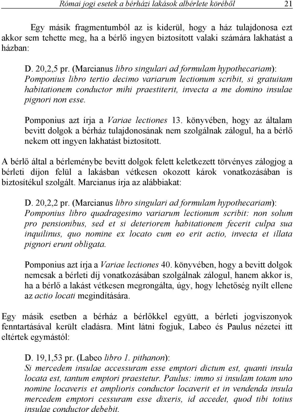 (Marcianus libro singulari ad formulam hypothecariam): Pomponius libro tertio decimo variarum lectionum scribit, si gratuitam habitationem conductor mihi praestiterit, invecta a me domino insulae