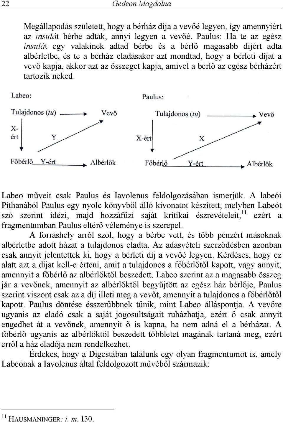 kapja, amivel a bérlő az egész bérházért tartozik neked. Labeo műveit csak Paulus és Iavolenus feldolgozásában ismerjük.