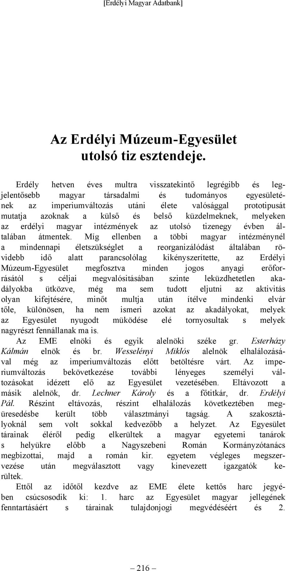 belső küzdelmeknek, melyeken az erdélyi magyar intézmények az utolsó tizenegy évben általában átmentek.