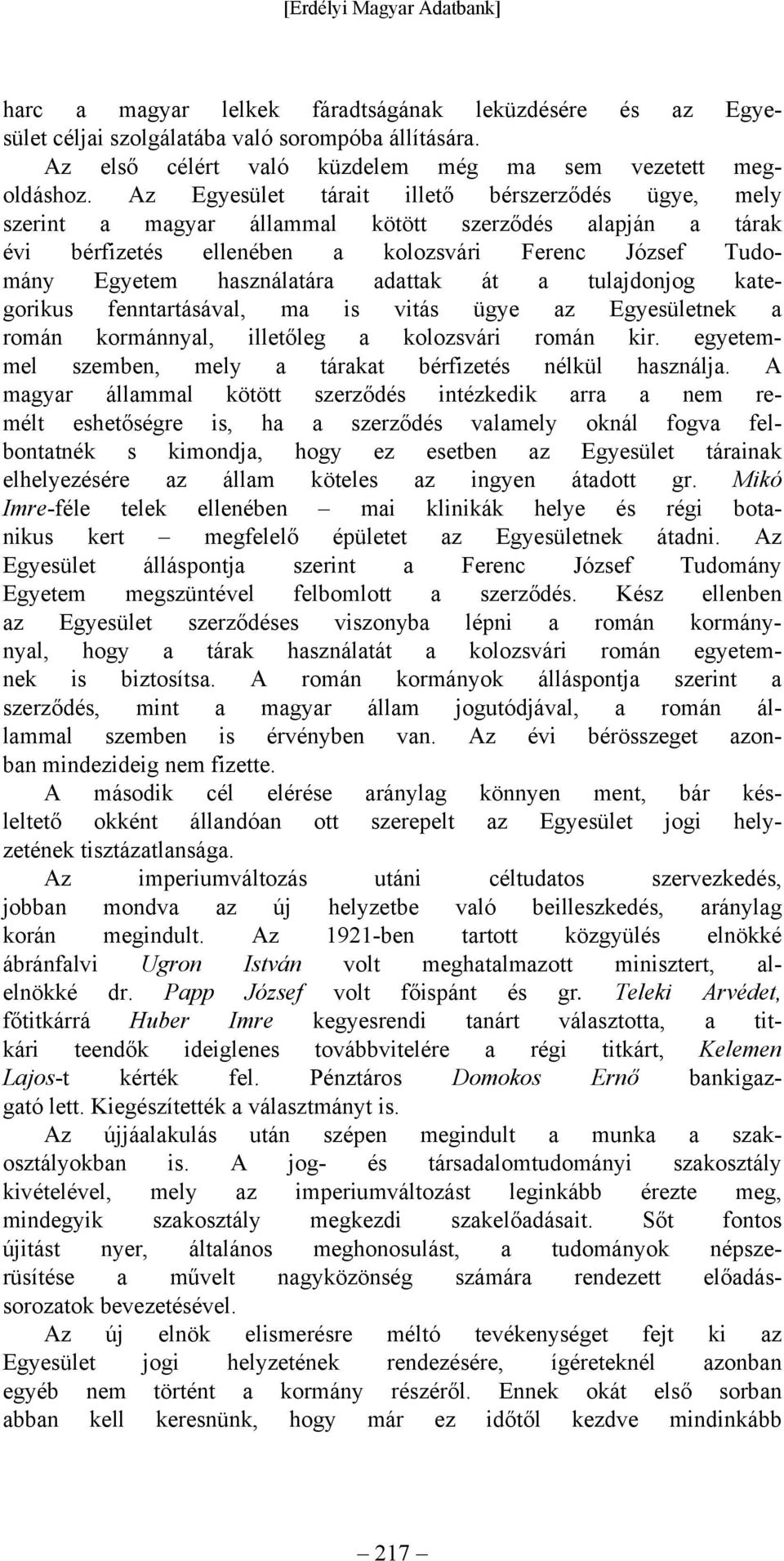 át a tulajdonjog kategorikus fenntartásával, ma is vitás ügye az Egyesületnek a román kormánnyal, illetőleg a kolozsvári román kir. egyetemmel szemben, mely a tárakat bérfizetés nélkül használja.