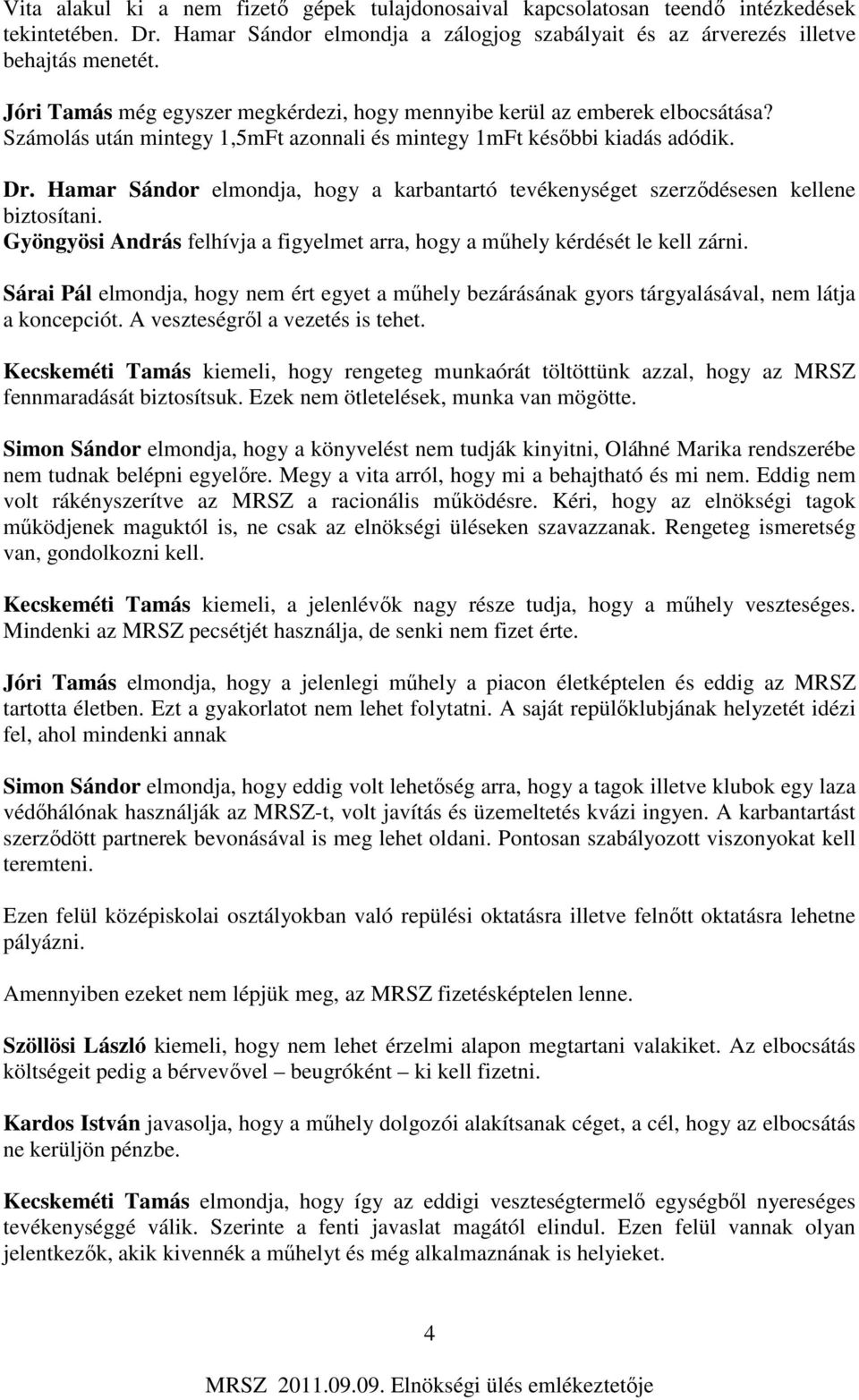 Hamar Sándor elmondja, hogy a karbantartó tevékenységet szerződésesen kellene biztosítani. Gyöngyösi András felhívja a figyelmet arra, hogy a műhely kérdését le kell zárni.