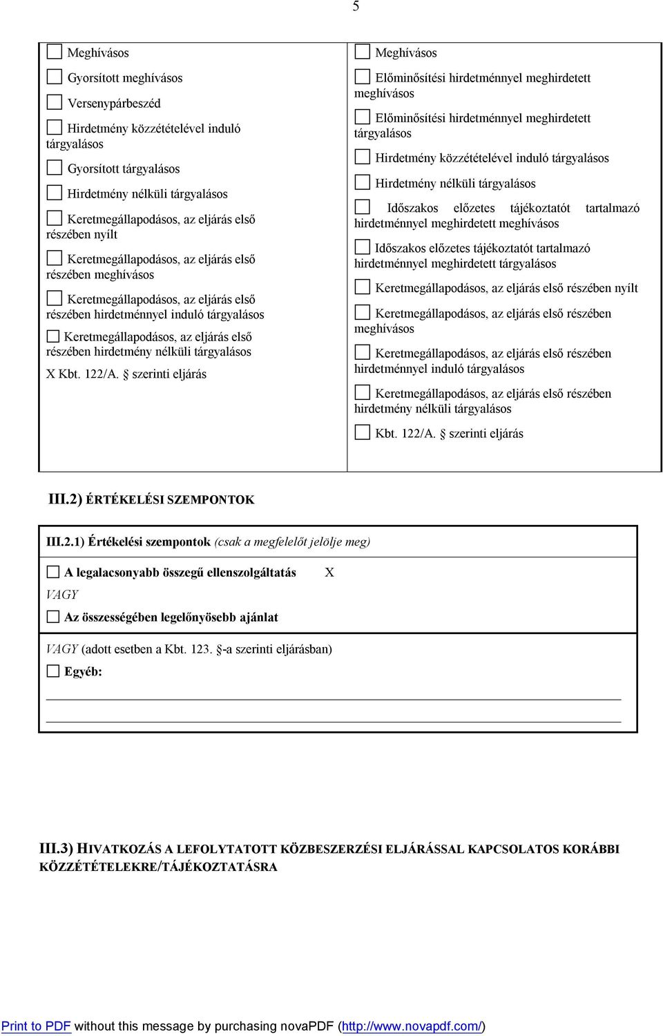 122/A. szerinti eljárás III.2) ÉRTÉKELÉSI SZEMPONTOK III.2.1) Értékelési szempontok (csak a megfelelőt jelölje meg) VAGY A legalacsonyabb összegű ellenszolgáltatás Az összességében legelőnyösebb ajánlat X VAGY (adott esetben a Kbt.