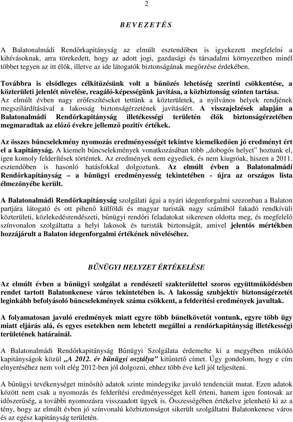 Továbbra is elsődleges célkitűzésünk volt a bűnözés lehetőség szerinti csökkentése, a közterületi jelenlét növelése, reagáló-képességünk javítása, a közbiztonság szinten tartása.