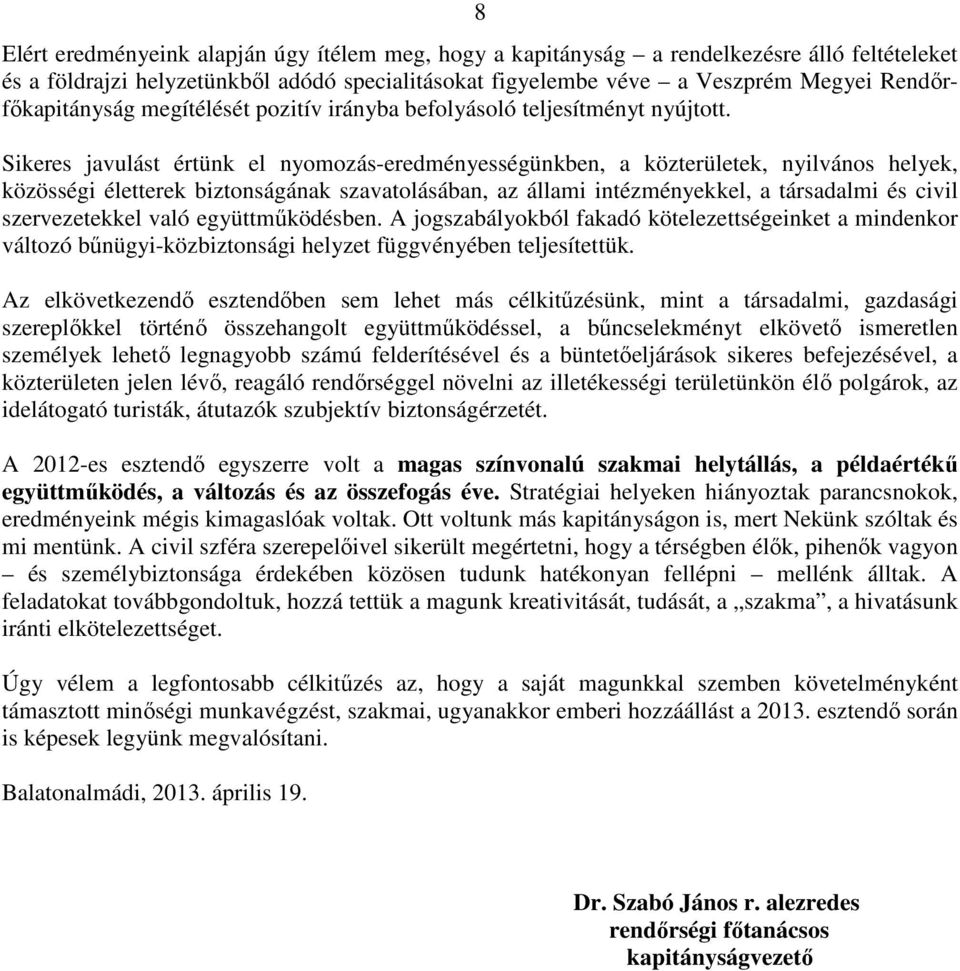 Sikeres javulást értünk el nyomozás-eredményességünkben, a közterületek, nyilvános helyek, közösségi életterek biztonságának szavatolásában, az állami intézményekkel, a társadalmi és civil