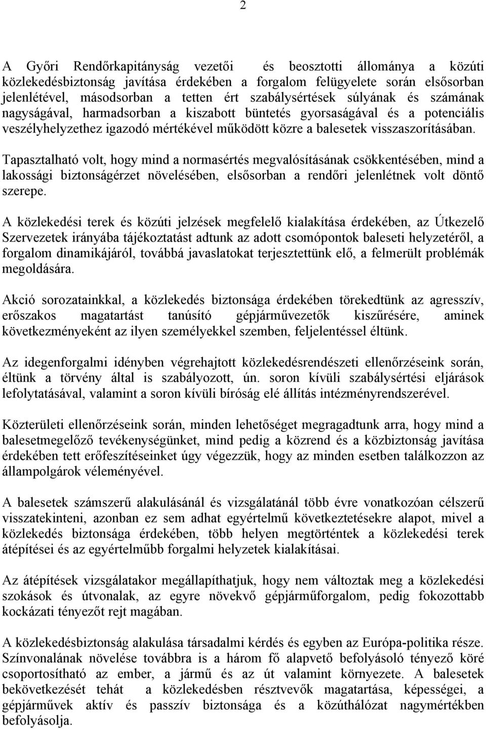 Tapasztalható volt, hogy mind a normasértés megvalósításának csökkentésében, mind a lakossági biztonságérzet növelésében, elsősorban a rendőri jelenlétnek volt döntő szerepe.