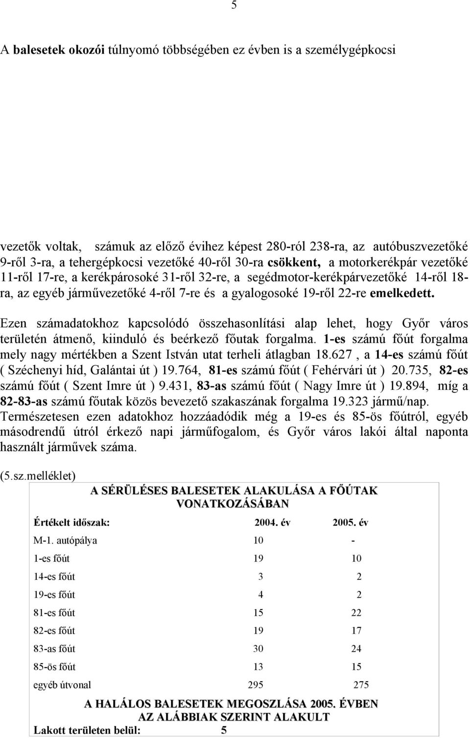 emelkedett. Ezen számadatokhoz kapcsolódó összehasonlítási alap lehet, hogy Győr város területén átmenő, kiinduló és beérkező főutak forgalma.