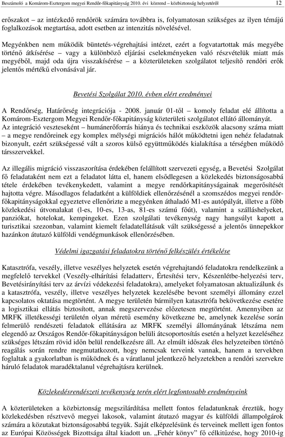 Megyénkben nem mőködik büntetés-végrehajtási intézet, ezért a fogvatartottak más megyébe történı átkísérése vagy a különbözı eljárási cselekményeken való részvételük miatt más megyébıl, majd oda újra