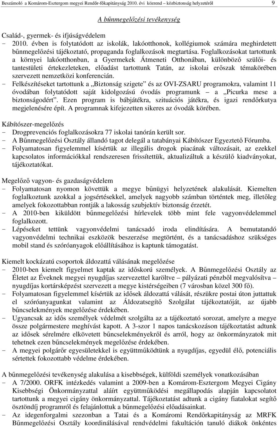 Foglalkozásokat tartottunk a környei lakóotthonban, a Gyermekek Átmeneti Otthonában, különbözı szülıi- és tantestületi értekezleteken, elıadást tartottunk Tatán, az iskolai erıszak témakörében
