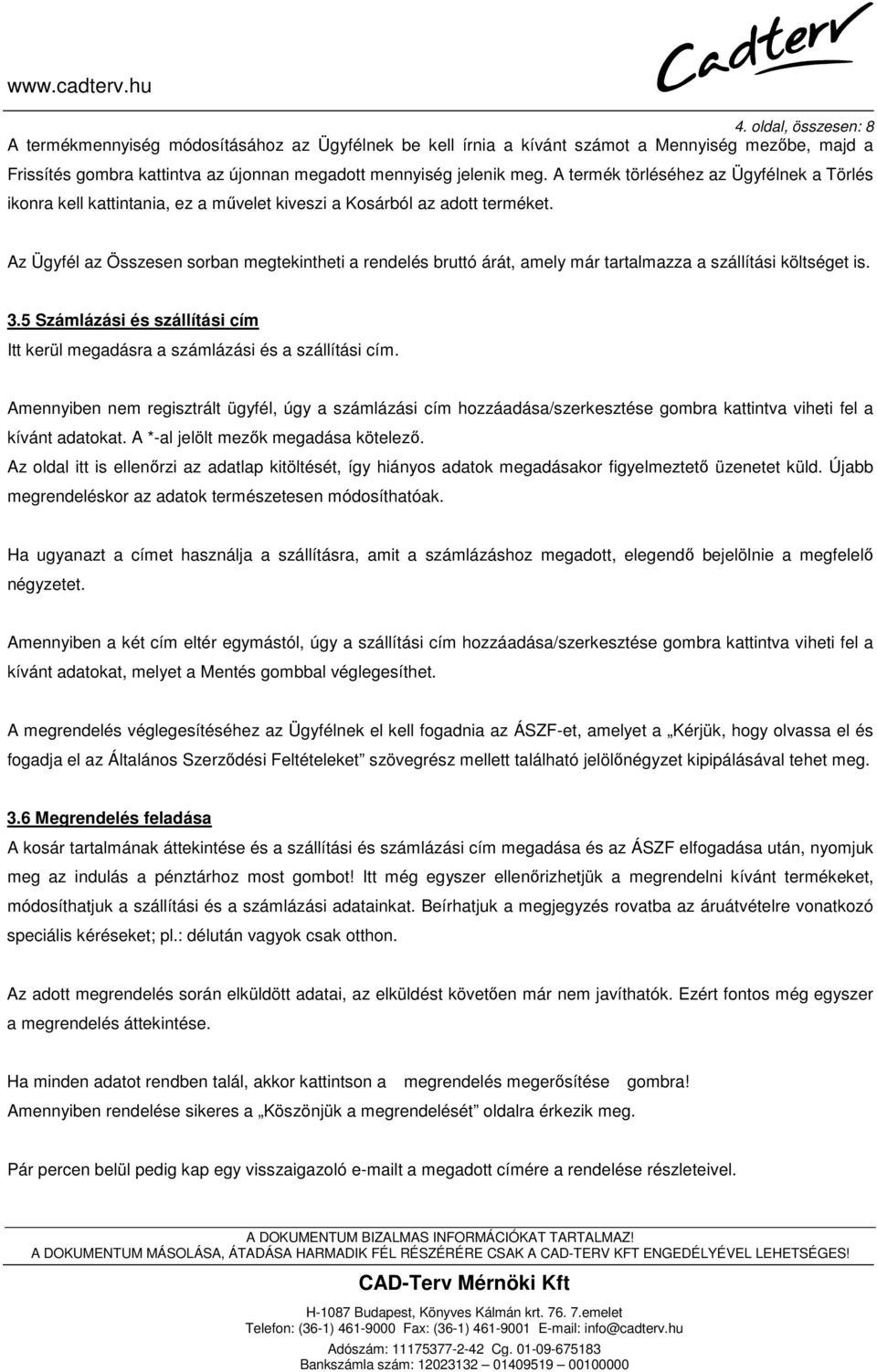 Az Ügyfél az Összesen sorban megtekintheti a rendelés bruttó árát, amely már tartalmazza a szállítási költséget is. 3.