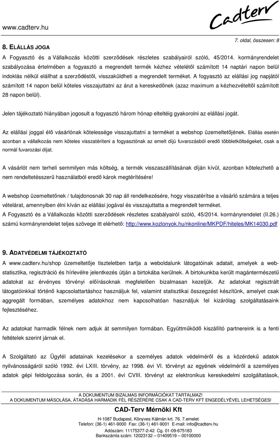 A fogyasztó az elállási jog napjától számított 14 napon belül köteles visszajuttatni az árut a kereskedőnek (azaz maximum a kézhezvételtől számított 28 napon belül).