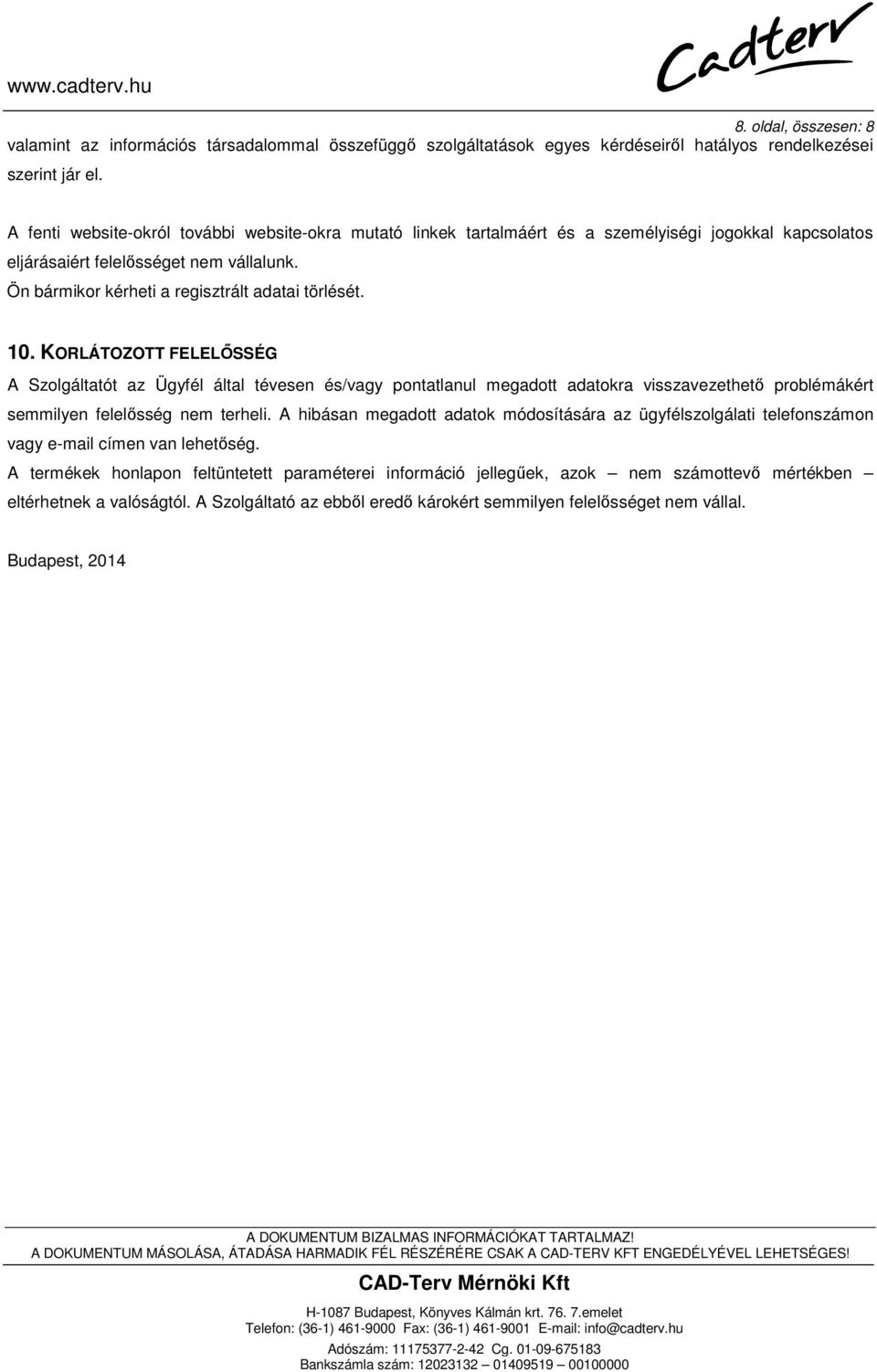 10. KORLÁTOZOTT FELELŐSSÉG A Szolgáltatót az Ügyfél által tévesen és/vagy pontatlanul megadott adatokra visszavezethető problémákért semmilyen felelősség nem terheli.