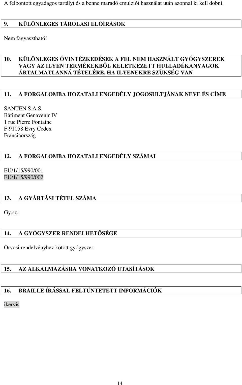 A FORGALOMBA HOZATALI ENGEDÉLY JOGOSULTJÁNAK NEVE ÉS CÍME SANTEN S.A.S. Bâtiment Genavenir IV 1 rue Pierre Fontaine F-91058 Evry Cedex Franciaország 12.