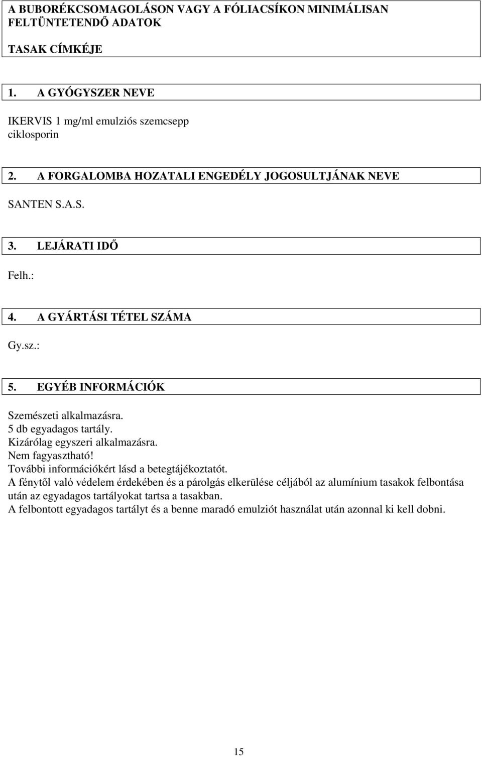 5 db egyadagos tartály. Kizárólag egyszeri alkalmazásra. Nem fagyasztható! További információkért lásd a betegtájékoztatót.
