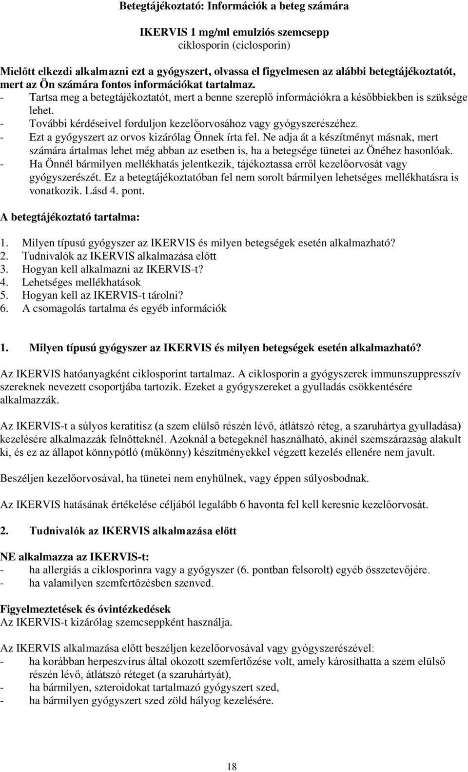 - További kérdéseivel forduljon kezelőorvosához vagy gyógyszerészéhez. - Ezt a gyógyszert az orvos kizárólag Önnek írta fel.