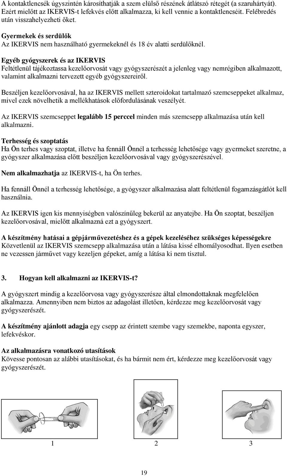 Egyéb gyógyszerek és az IKERVIS Feltétlenül tájékoztassa kezelőorvosát vagy gyógyszerészét a jelenleg vagy nemrégiben alkalmazott, valamint alkalmazni tervezett egyéb gyógyszereiről.