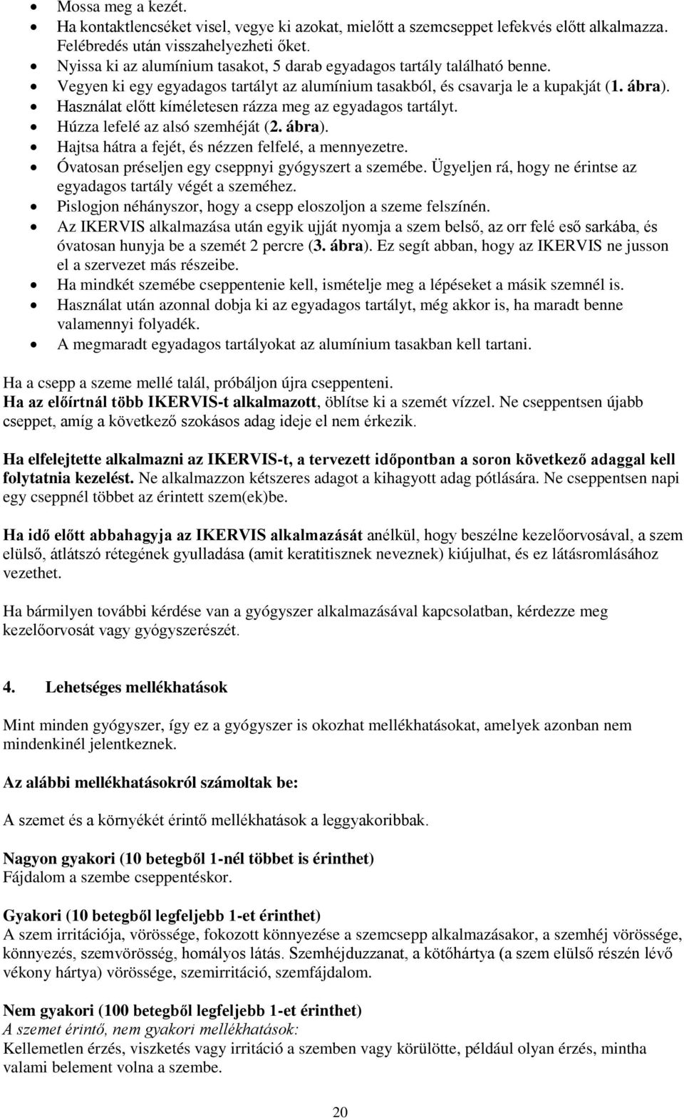 Használat előtt kíméletesen rázza meg az egyadagos tartályt. Húzza lefelé az alsó szemhéját (2. ábra). Hajtsa hátra a fejét, és nézzen felfelé, a mennyezetre.