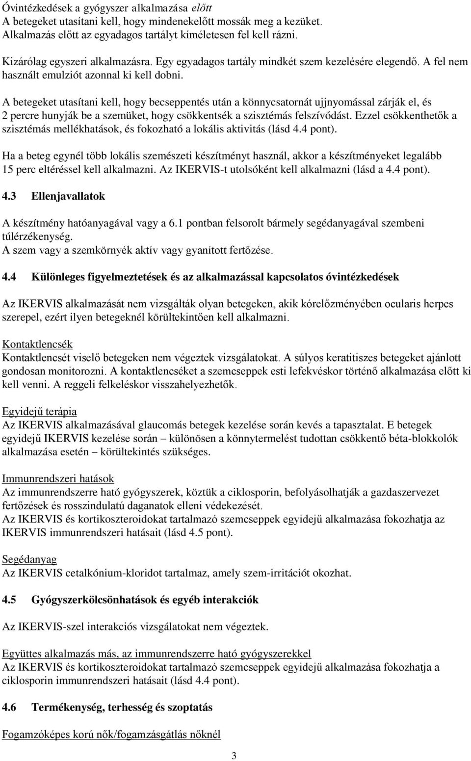 A betegeket utasítani kell, hogy becseppentés után a könnycsatornát ujjnyomással zárják el, és 2 percre hunyják be a szemüket, hogy csökkentsék a szisztémás felszívódást.