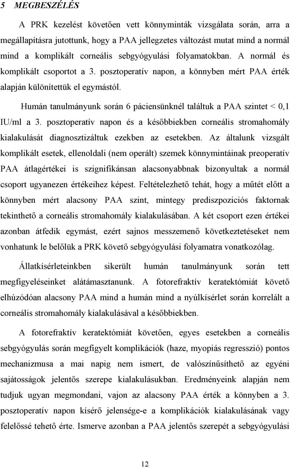 Humán tanulmányunk során 6 páciensünknél találtuk a PAA szintet < 0,1 IU/ml a 3. posztoperatív napon és a kés bbiekben corneális stromahomály kialakulását diagnosztizáltuk ezekben az esetekben.