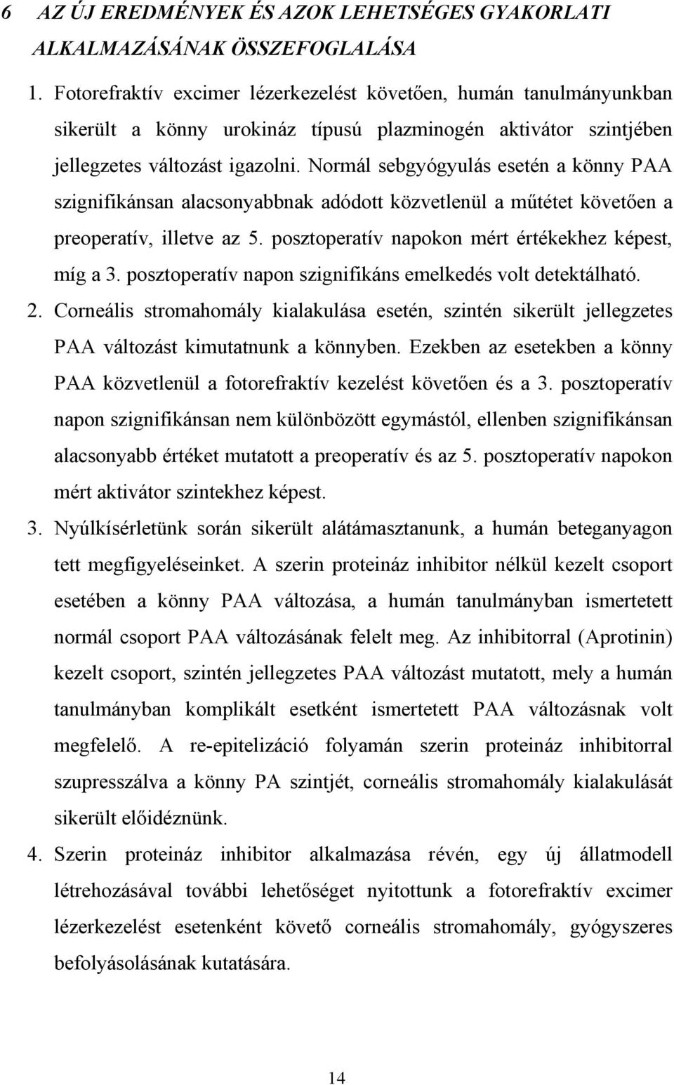 Normál sebgyógyulás esetén a könny PAA szignifikánsan alacsonyabbnak adódott közvetlenül a m tétet követ en a preoperatív, illetve az 5. posztoperatív napokon mért értékekhez képest, míg a 3.