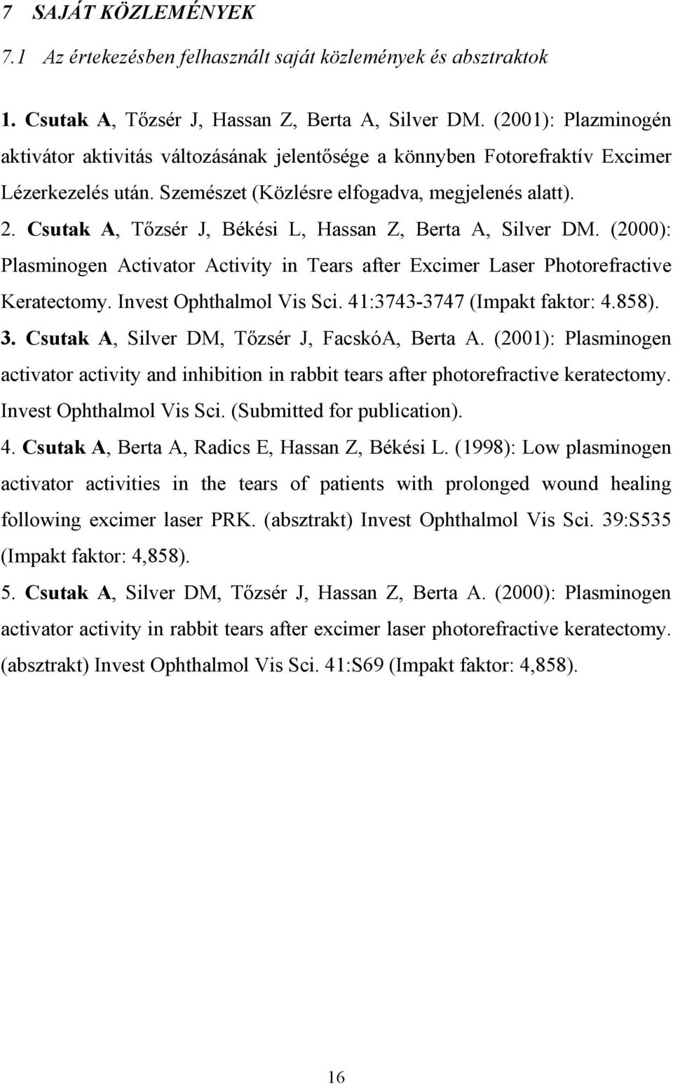 Csutak A, T zsér J, Békési L, Hassan Z, Berta A, Silver DM. (2000): Plasminogen Activator Activity in Tears after Excimer Laser Photorefractive Keratectomy. Invest Ophthalmol Vis Sci.