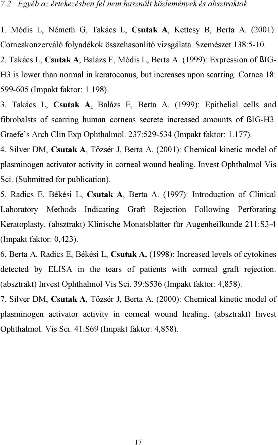 Cornea 18: 599-605 (Impakt faktor: 1.198). 3. Takács L, Csutak A, Balázs E, Berta A. (1999): Epithelial cells and fibrobalsts of scarring human corneas secrete increased amounts of ßIG-H3.