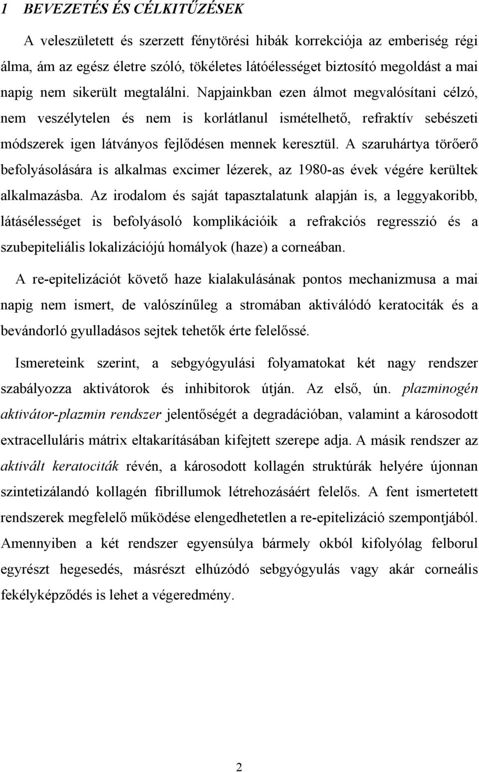 A szaruhártya tör er befolyásolására is alkalmas excimer lézerek, az 1980-as évek végére kerültek alkalmazásba.