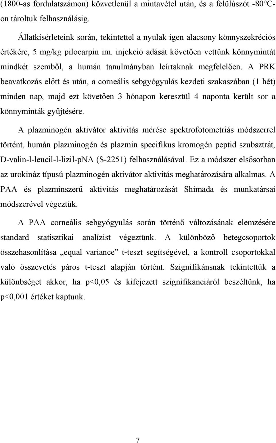 injekció adását követ en vettünk könnymintát mindkét szemb l, a humán tanulmányban leírtaknak megfelel en.