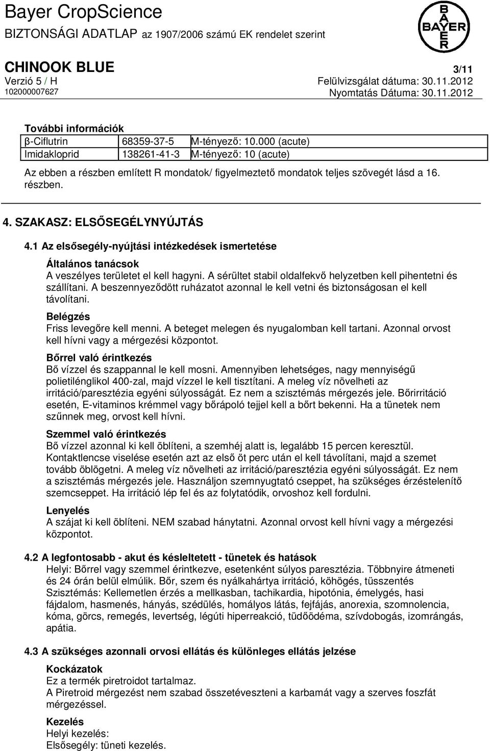 1 Az elsősegély-nyújtási intézkedések ismertetése Általános tanácsok A veszélyes területet el kell hagyni. A sérültet stabil oldalfekvő helyzetben kell pihentetni és szállítani.