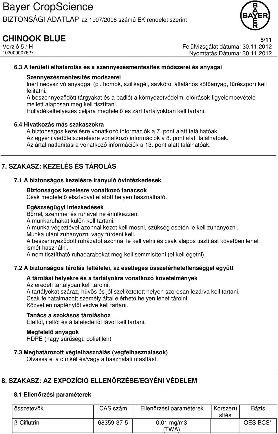 Hulladékelhelyezés céljára megfelelő és zárt tartályokban kell tartani. 6.4 Hivatkozás más szakaszokra A biztonságos kezelésre vonatkozó információk a 7. pont alatt találhatóak.