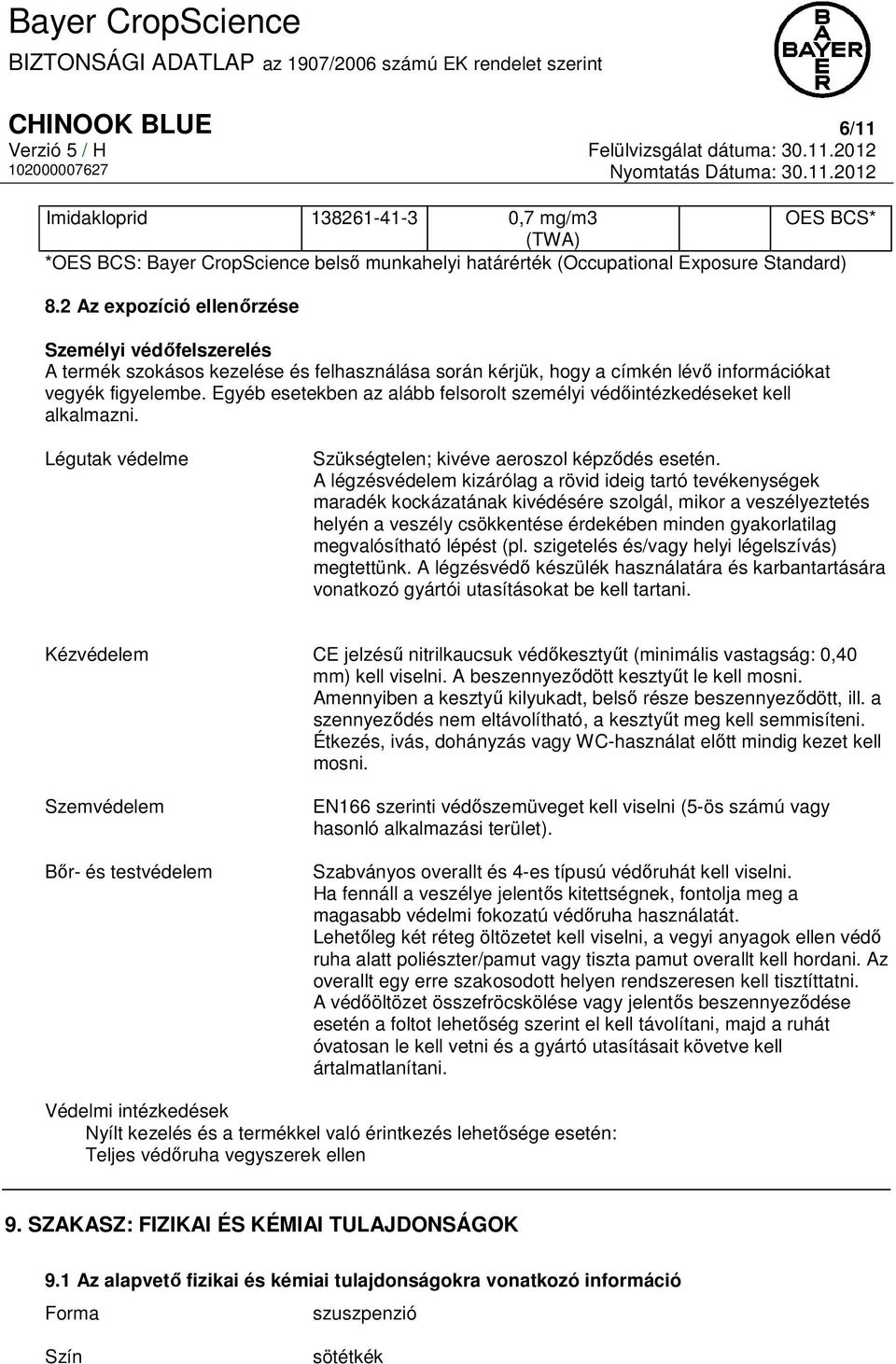 Egyéb esetekben az alább felsorolt személyi védőintézkedéseket kell alkalmazni. Légutak védelme Szükségtelen; kivéve aeroszol képződés esetén.