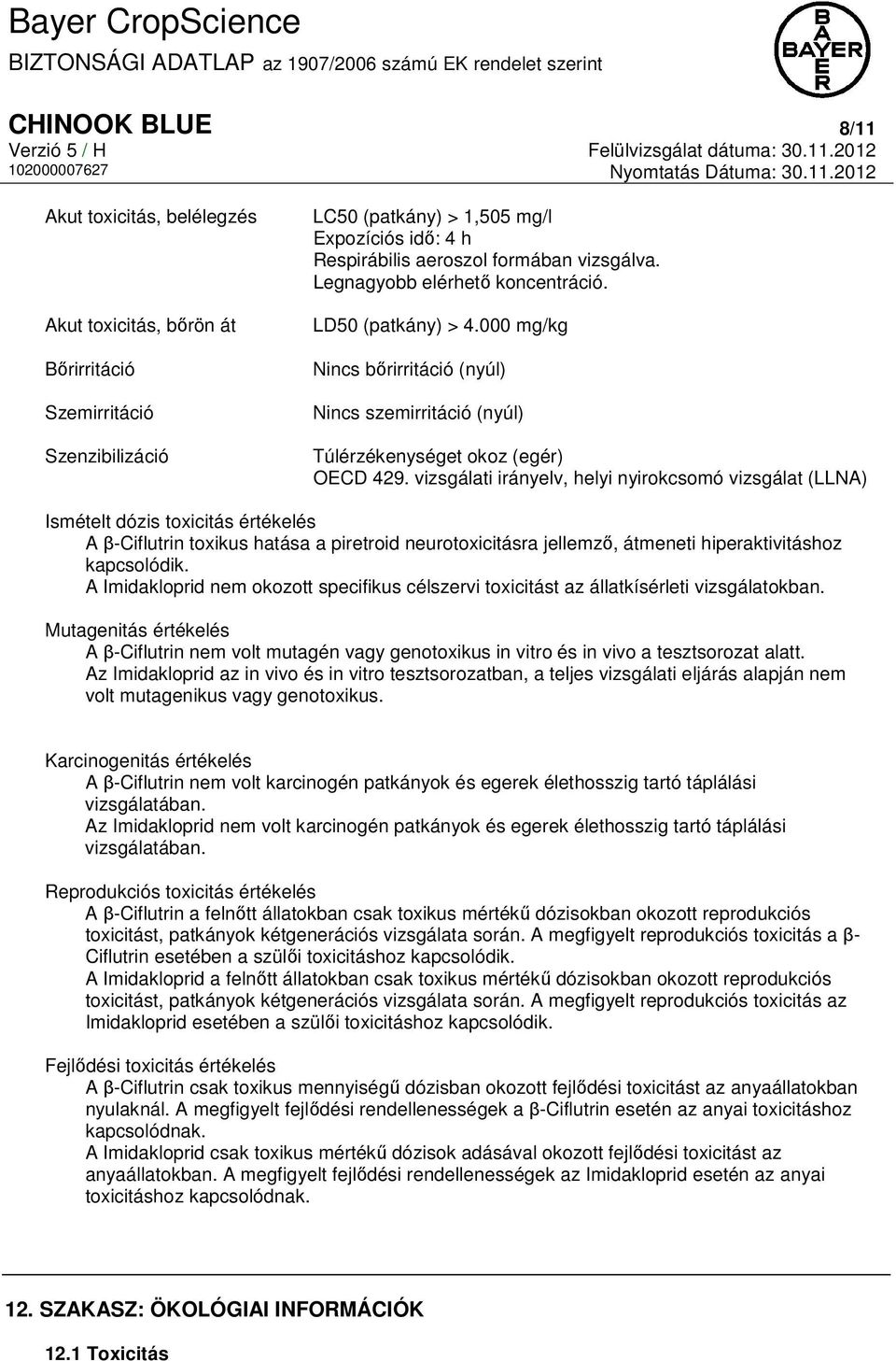 vizsgálati irányelv, helyi nyirokcsomó vizsgálat (LLNA) Ismételt dózis toxicitás értékelés A β-ciflutrin toxikus hatása a piretroid neurotoxicitásra jellemző, átmeneti hiperaktivitáshoz kapcsolódik.