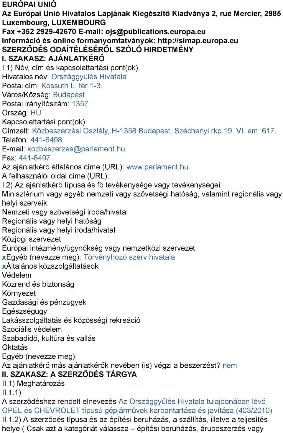 1) Név, cím és kapcsolattartási pont(ok) Hivatalos név: Országgyűlés Hivatala Postai cím: Kossuth L. tér 1-3.