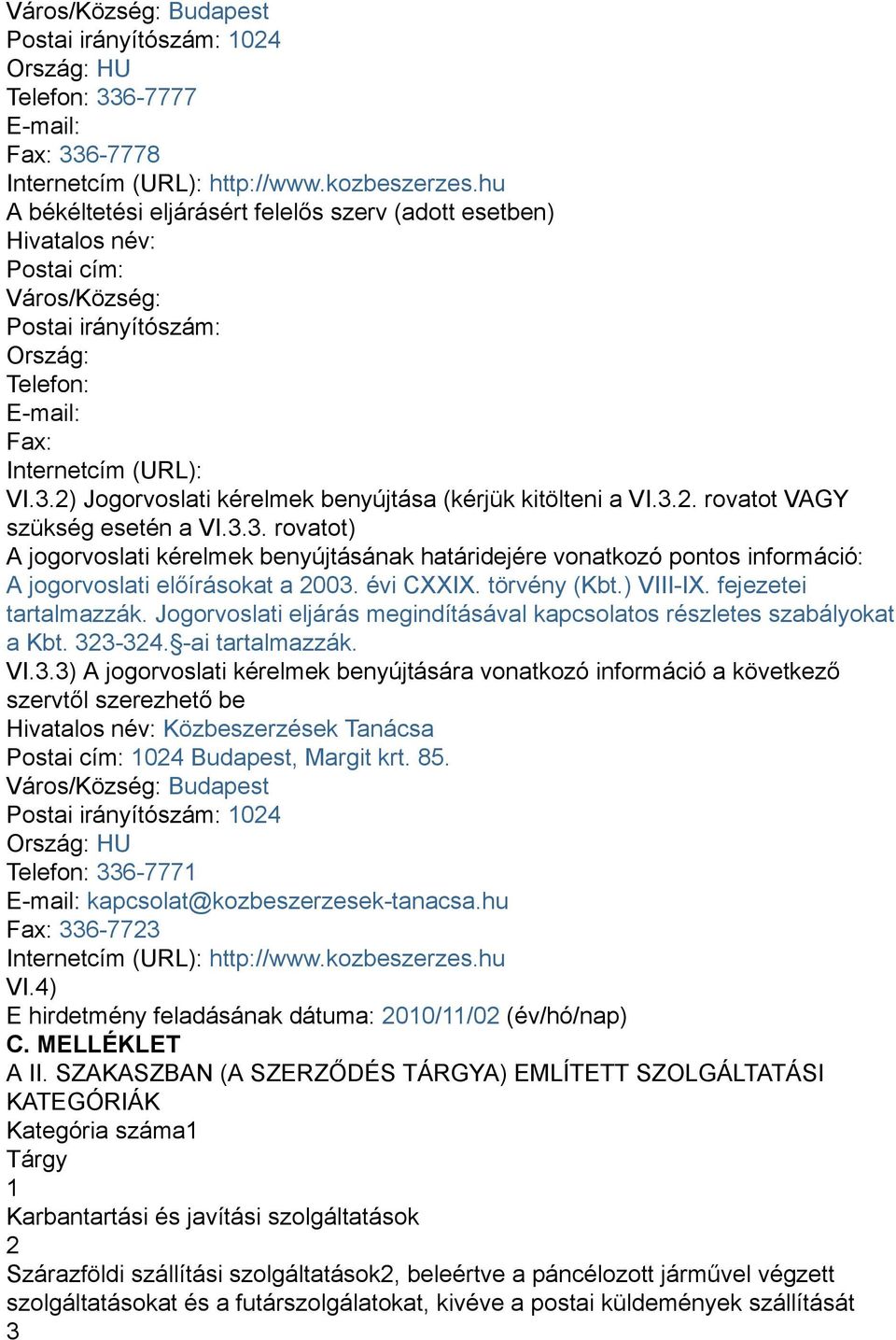 2) Jogorvoslati kérelmek benyújtása (kérjük kitölteni a VI.3.2. rovatot VAGY szükség esetén a VI.3.3. rovatot) A jogorvoslati kérelmek benyújtásának határidejére vonatkozó pontos információ: A jogorvoslati előírásokat a 2003.