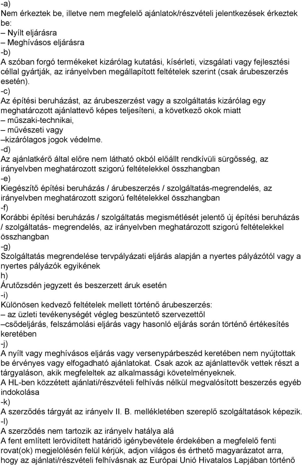 -c) Az építési beruházást, az árubeszerzést vagy a szolgáltatás kizárólag egy meghatározott ajánlattevő képes teljesíteni, a következő okok miatt műszaki-technikai, művészeti vagy kizárólagos jogok