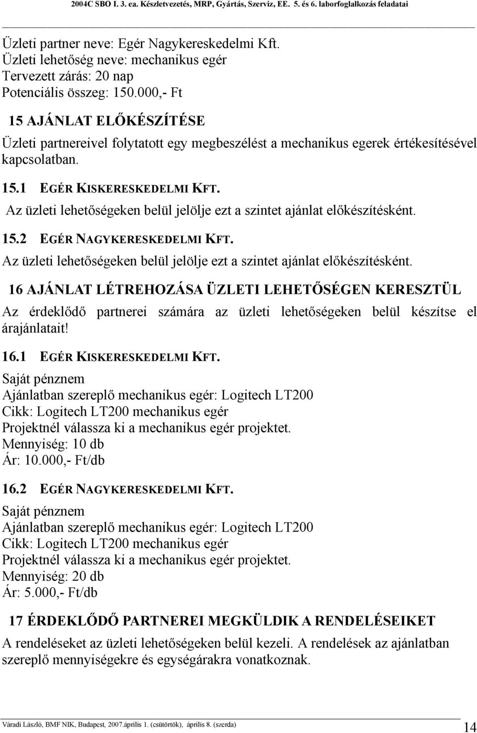 Az üzleti lehetőségeken belül jelölje ezt a szintet ajánlat előkészítésként. 15.2 EGÉR NAGYKERESKEDELMI KFT. Az üzleti lehetőségeken belül jelölje ezt a szintet ajánlat előkészítésként.