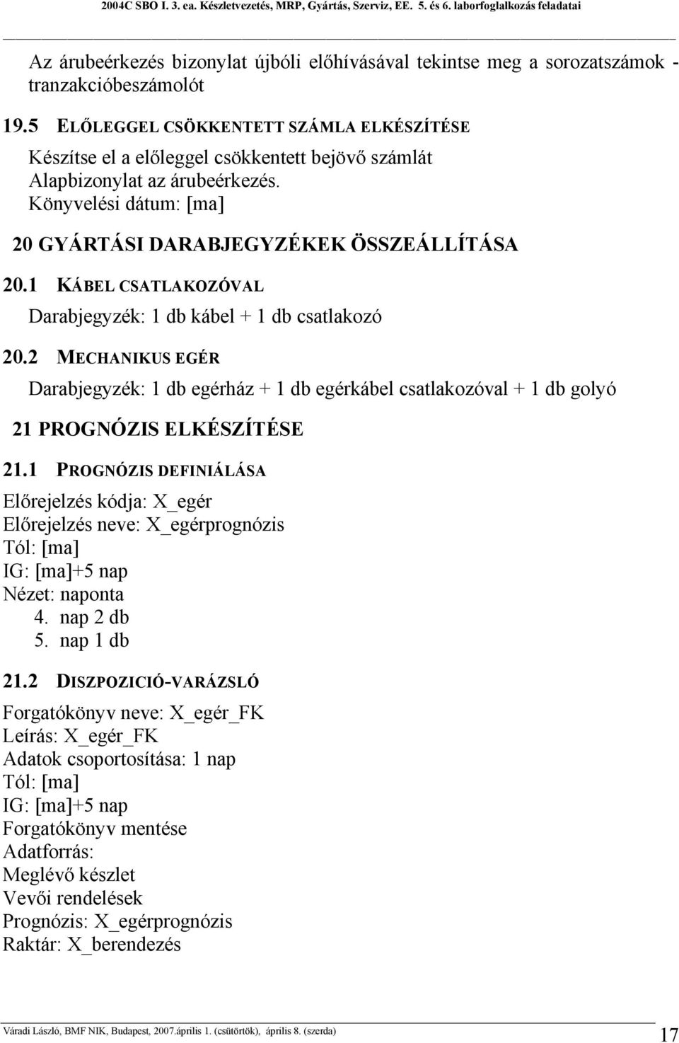 1 KÁBEL CSATLAKOZÓVAL Darabjegyzék: 1 db kábel + 1 db csatlakozó 20.2 MECHANIKUS EGÉR Darabjegyzék: 1 db egérház + 1 db egérkábel csatlakozóval + 1 db golyó 21 PROGNÓZIS ELKÉSZÍTÉSE 21.