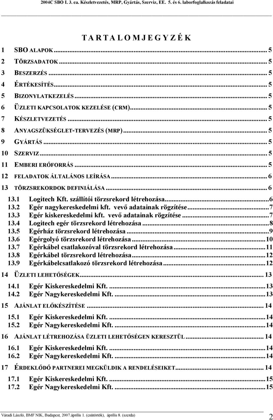 szállítói törzsrekord létrehozása... 6 13.2 Egér nagykereskedelmi kft. vevő adatainak rögzítése... 7 13.3 Egér kiskereskedelmi kft. vevő adatainak rögzítése... 7 13.4 Logitech egér törzsrekord létrehozása.