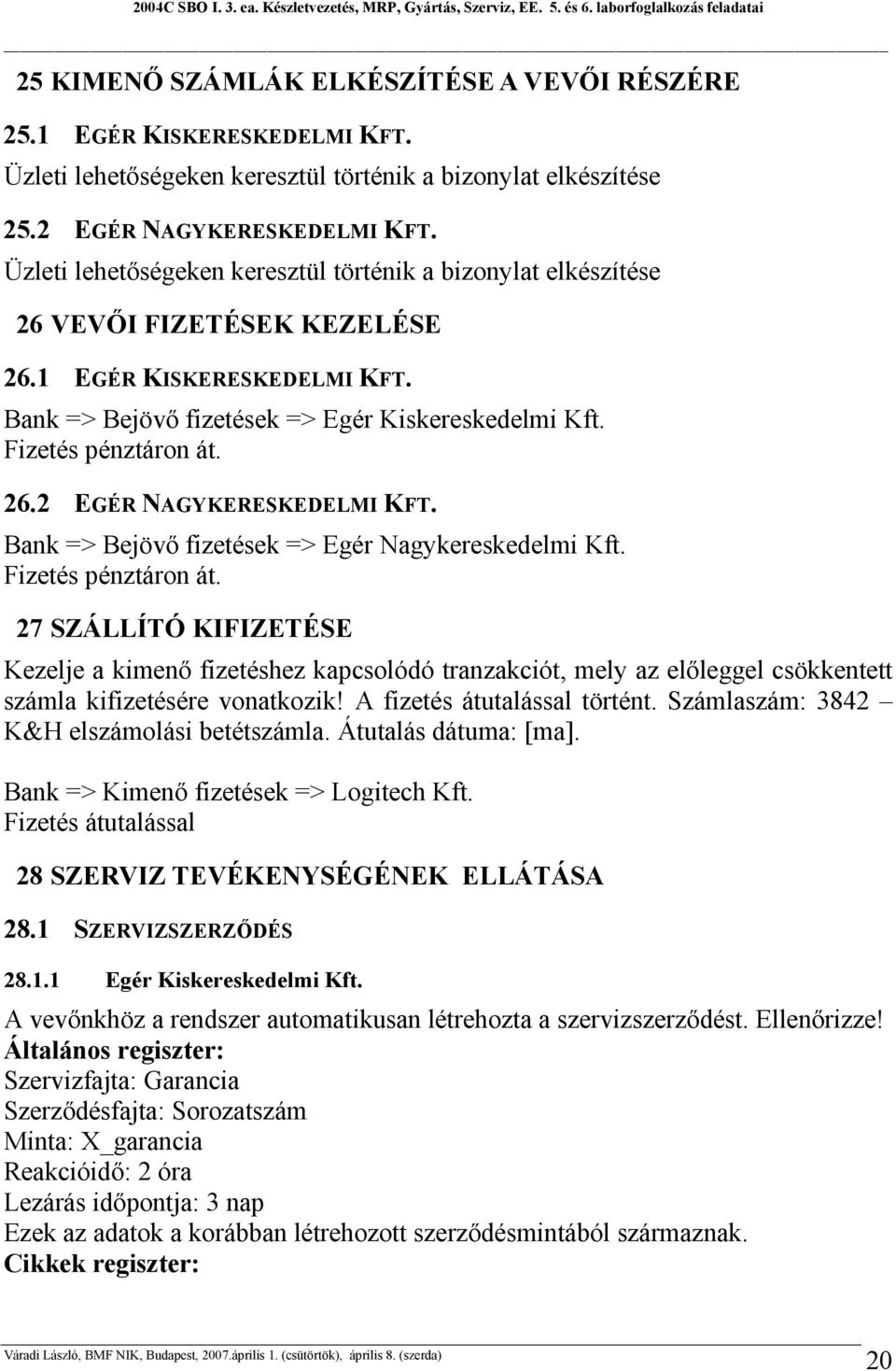 26.2 EGÉR NAGYKERESKEDELMI KFT. Bank => Bejövő fizetések => Egér Nagykereskedelmi Kft. Fizetés pénztáron át.