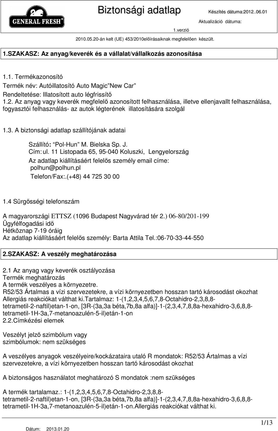 Az anyag vagy keverék megfelelı azonosított felhasználása, illetve ellenjavallt felhasználása, fogyasztói felhasználás- az autok légterének illatosítására szolgál 1.3.